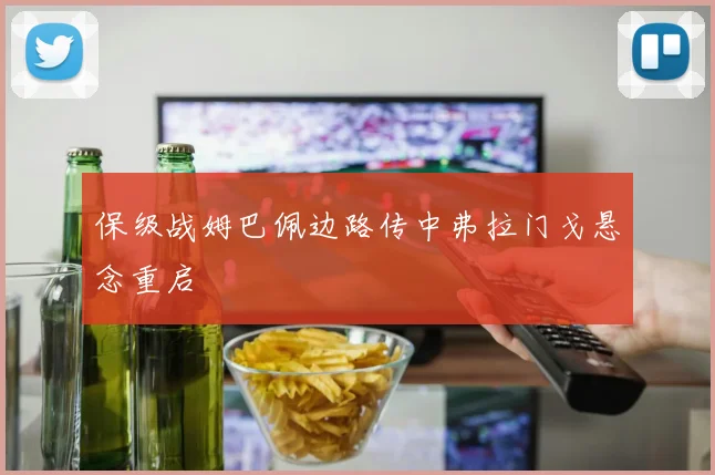 保级战姆巴佩边路传中弗拉门戈悬念重启