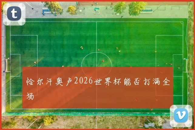 恰尔汗奥卢2026世界杯能否打满全场