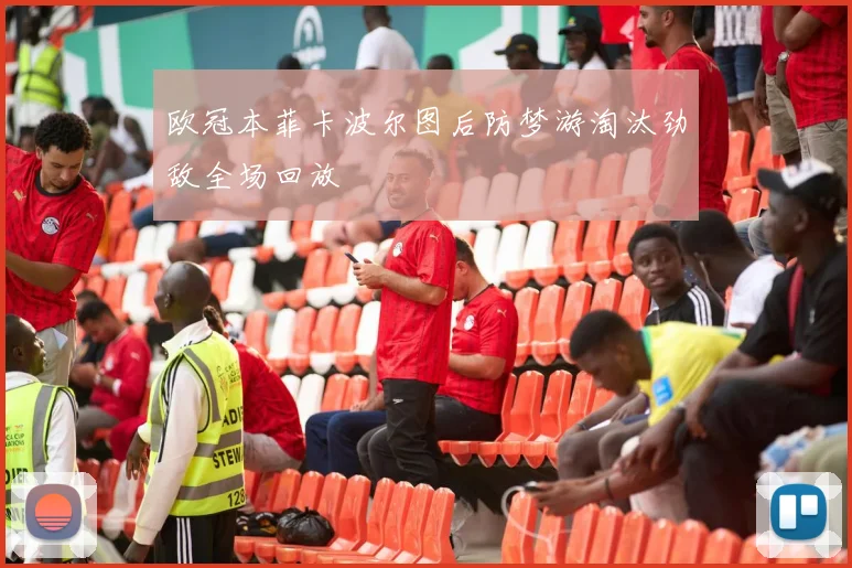 欧冠本菲卡波尔图后防梦游淘汰劲敌全场回放