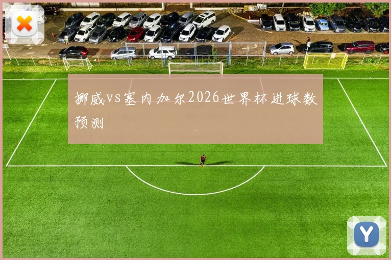 挪威vs塞内加尔2026世界杯进球数预测