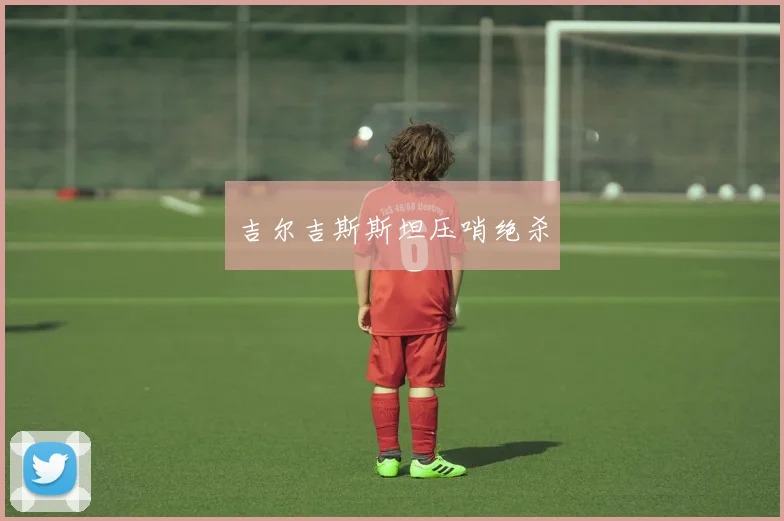 吉尔吉斯斯坦压哨绝杀