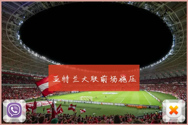 亚特兰大联前场施压