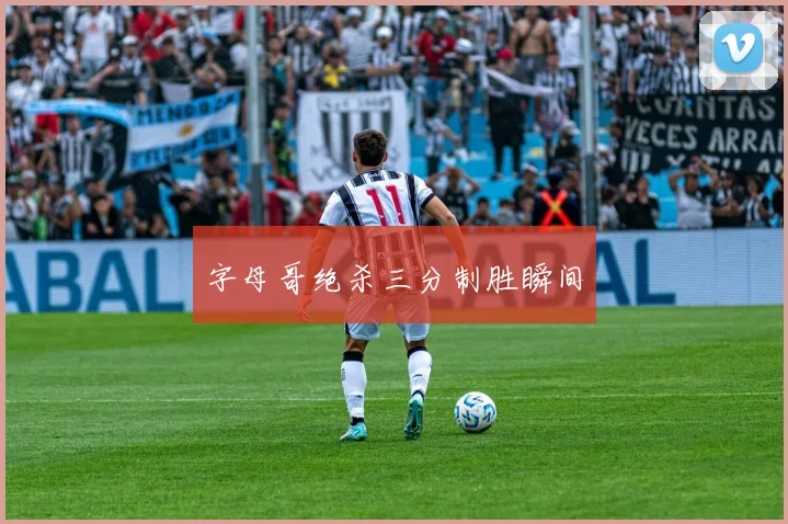 字母哥绝杀三分制胜瞬间