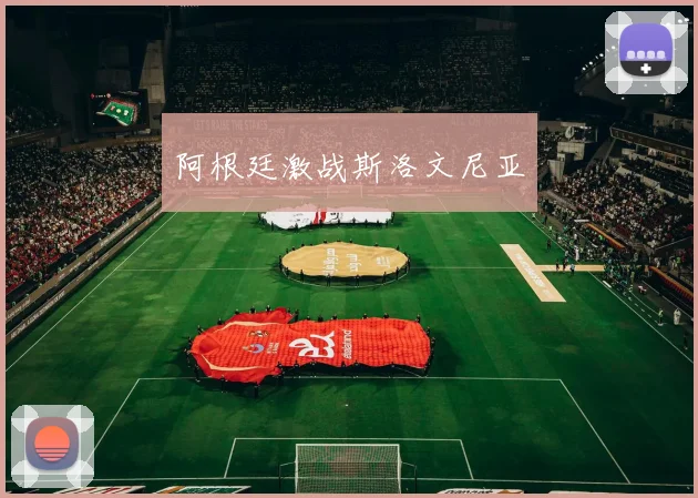 阿根廷激战斯洛文尼亚