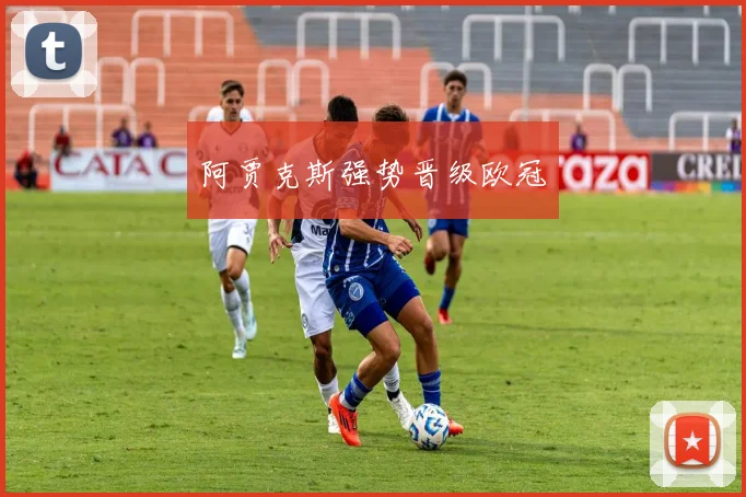 阿贾克斯强势晋级欧冠