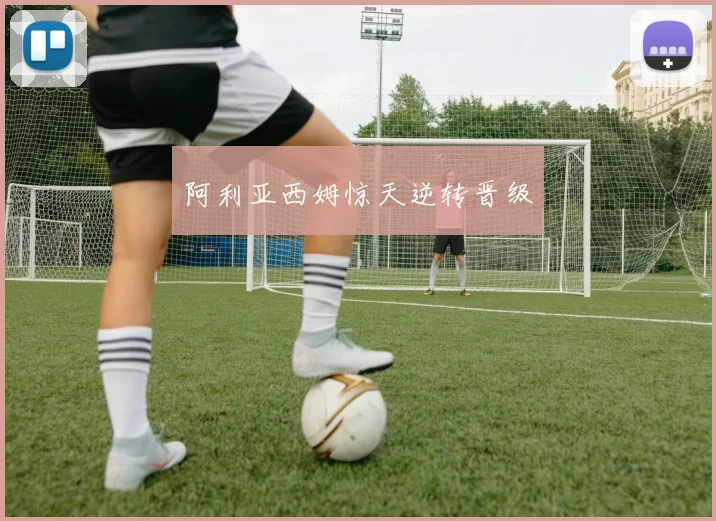 阿利亚西姆惊天逆转晋级