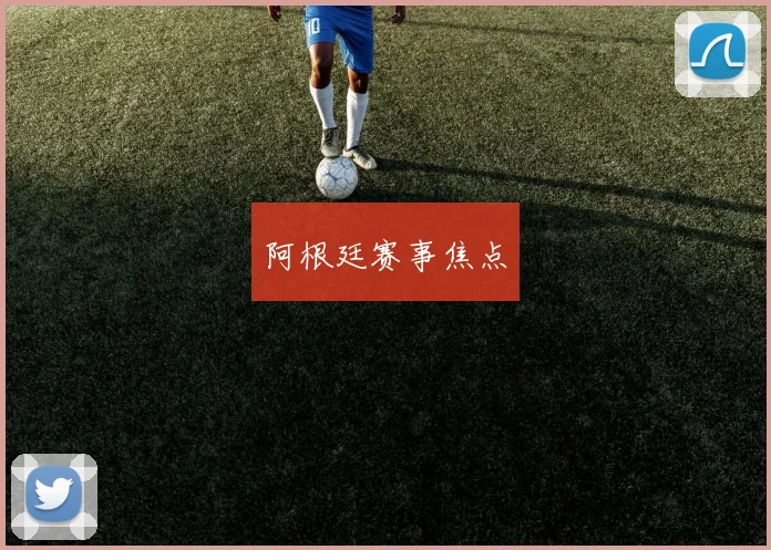 阿根廷赛事焦点