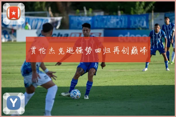 贾伦杰克逊强势回归再创巅峰