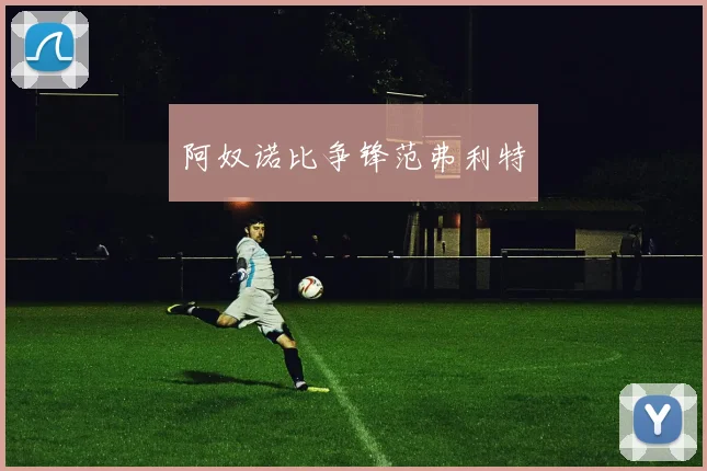 阿奴诺比争锋范弗利特