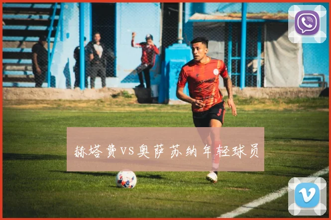 赫塔费vs奥萨苏纳年轻球员