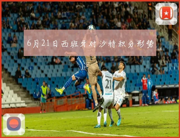 6月21日西班牙对沙特积分形势