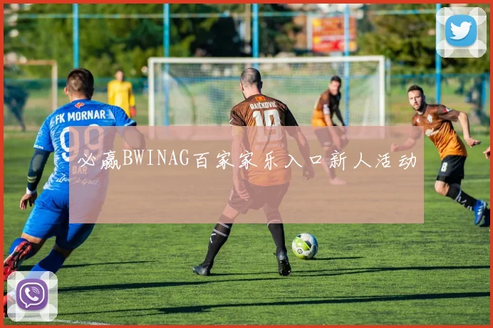 必赢BWINAG百家家乐入口新人活动