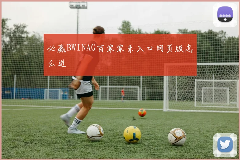 必赢BWINAG百家家乐入口网页版怎么进